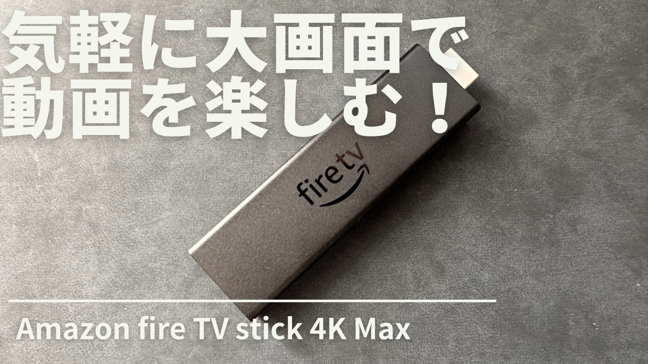 気軽に大画面で動画を楽しむならこれ１択！【Fire TV Stick 4K Max】の